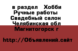  в раздел : Хобби. Ручные работы » Свадебный салон . Челябинская обл.,Магнитогорск г.